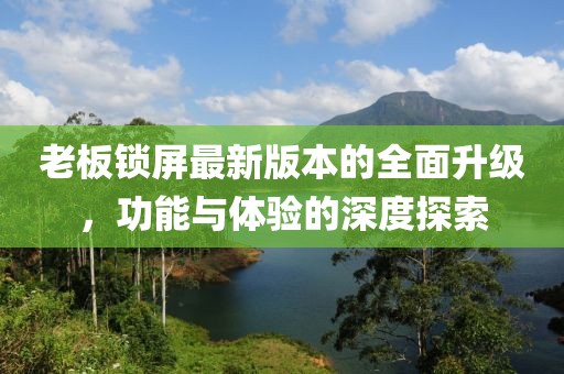 老板鎖屏最新版本的全面升級，功能與體驗的深度探索