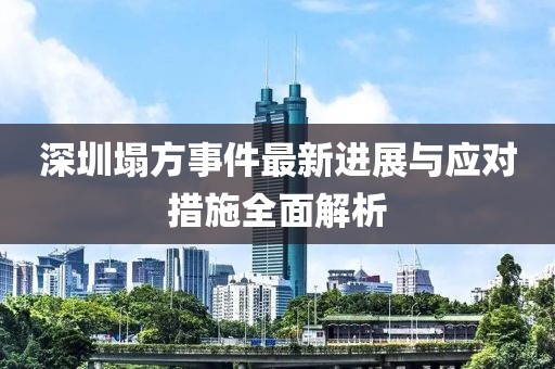 深圳塌方事件最新進(jìn)展與應(yīng)對措施全面解析