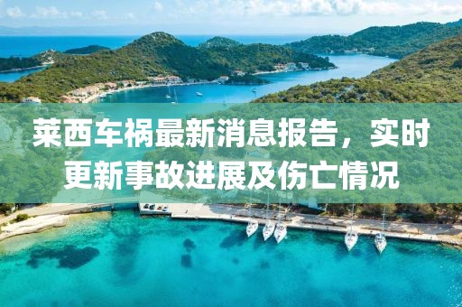 萊西車(chē)禍最新消息報(bào)告，實(shí)時(shí)更新事故進(jìn)展及傷亡情況