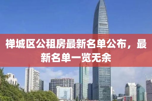 禪城區(qū)公租房最新名單公布，最新名單一覽無(wú)余