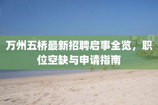 萬州五橋最新招聘啟事全覽，職位空缺與申請指南