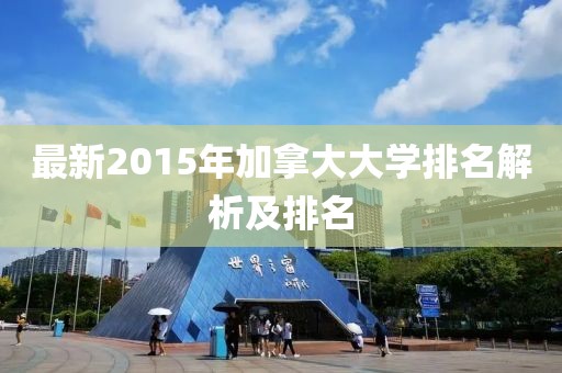 最新2015年加拿大大學(xué)排名解析及排名