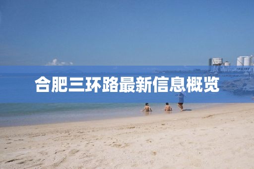 合肥三環(huán)路最新信息概覽
