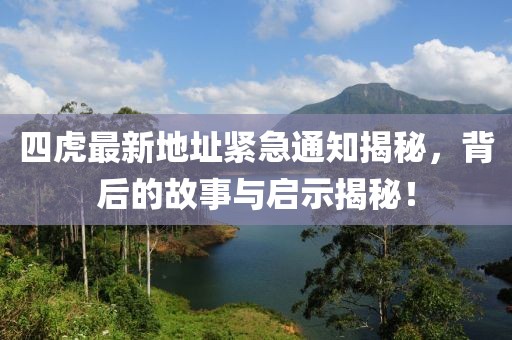 四虎最新地址緊急通知揭秘，背后的故事與啟示揭秘！