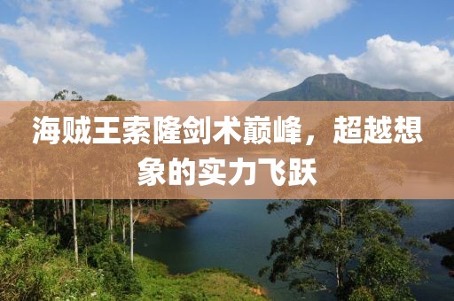 海賊王索隆劍術(shù)巔峰，超越想象的實(shí)力飛躍