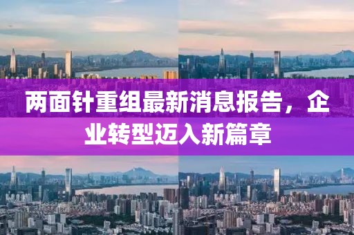 兩面針重組最新消息報(bào)告，企業(yè)轉(zhuǎn)型邁入新篇章