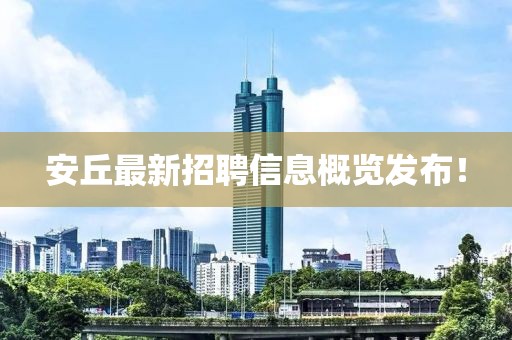 安丘最新招聘信息概覽發(fā)布！