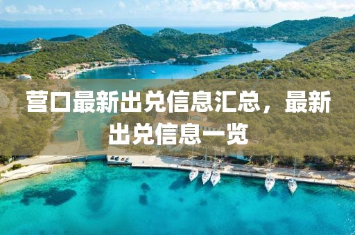 營(yíng)口最新出兌信息匯總，最新出兌信息一覽