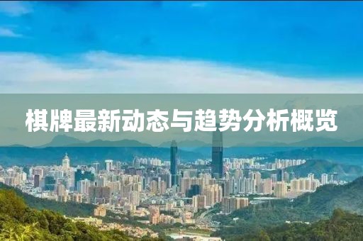 棋牌最新動(dòng)態(tài)與趨勢(shì)分析概覽