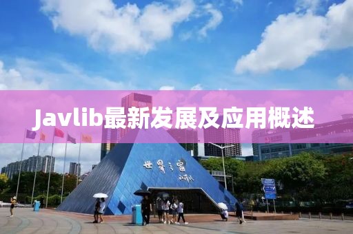 Javlib最新發(fā)展及應(yīng)用概述