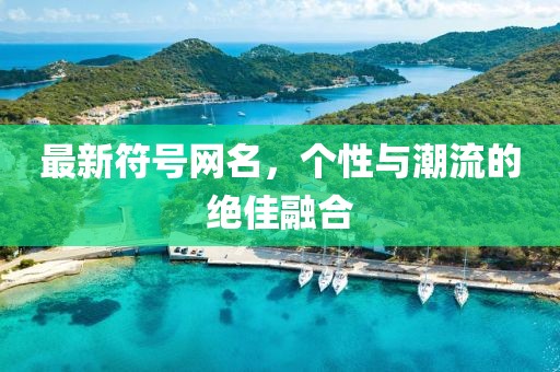 最新符號網(wǎng)名，個性與潮流的絕佳融合