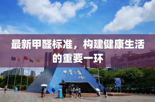 最新甲醛標(biāo)準(zhǔn)，構(gòu)建健康生活的重要一環(huán)