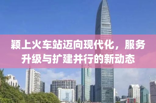 穎上火車站邁向現(xiàn)代化，服務(wù)升級與擴(kuò)建并行的新動態(tài)