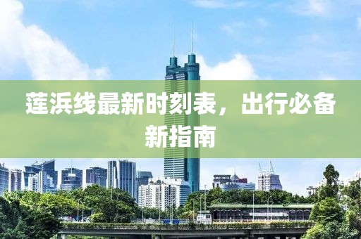 蓮浜線最新時刻表，出行必備新指南