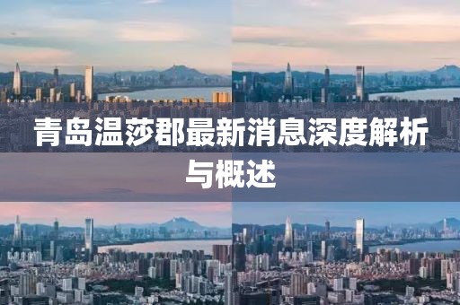 青島溫莎郡最新消息深度解析與概述