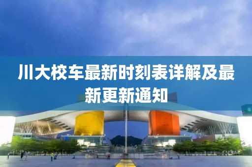 川大校車最新時(shí)刻表詳解及最新更新通知