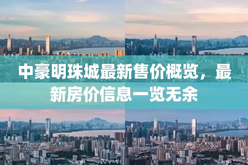 中豪明珠城最新售價(jià)概覽，最新房價(jià)信息一覽無余